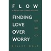 FLOW Finding Love Over Worry: A Recipe For Living Joyfully