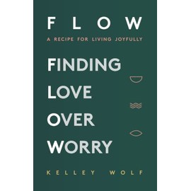 FLOW Finding Love Over Worry: A Recipe For Living Joyfully