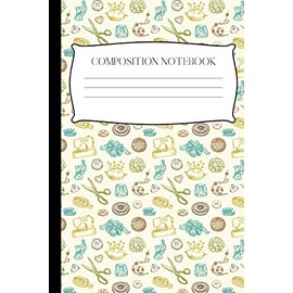 Sewing Stuff: Fun Composition Notebook, Great For Seamstresses and Quilters, Ideal For Journaling, Note-taking, Jotting Down Ideas, Shopping Lists ... (College Ruled)