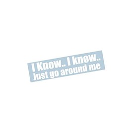 I Know I Know Go Around me, I'm Flooring it just go Around Funny Humor Decal Sticker Graphic (10" x 2.7")