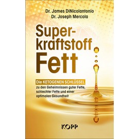 Superkraftstoff Fett: Die ketogenen Schlüssel zu den Geheimnissen guter Fette, schlechter Fette und einer optimalen Gesundheit