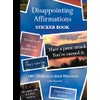 Disappointing Affirmations Sticker Book: 100+ Stickers to Stick Wherever