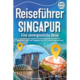 Reiseführer Singapur - Eine unvergessliche Reise: Erkunden Sie alle Traumorte und Sehenswürdigkeiten und erleben Sie Kulinarisches, Action, Spaß, Entspannung uvm. (inkl. interaktivem Kartenkonzept)