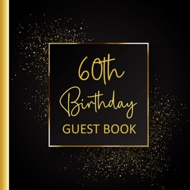 60th Birthday Guest Book: Gold Themed Happy Birthday Party Keepsake Memory Book For Signing & Messages From Friends & Family