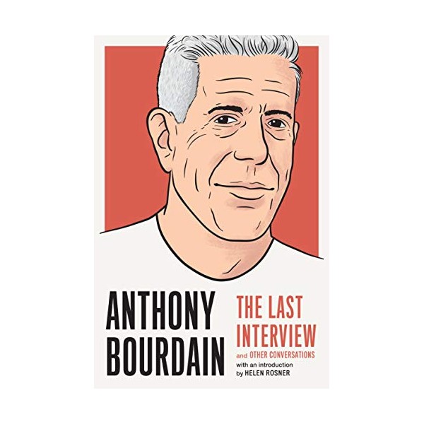 Anthony Bourdain: The Last Interview: and Other Conversations (The Last