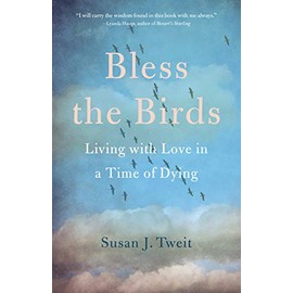 Bless the Birds: Living with Love in a Time of Dying