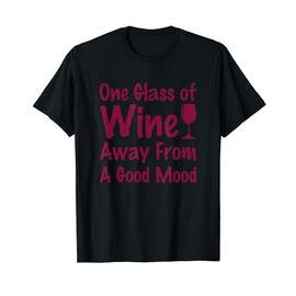 One Glass Of Wine Away From A Good Mood Funny wine drinking T-Shirt
