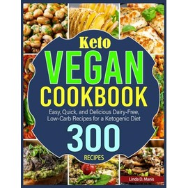 Keto Vegan Cookbook: Easy, Quick, and Delicious Dairy-Free, Low-Carb Recipes for a Ketogenic Diet