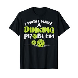 Dinking Problem Pickleball Funny Pickle Ball Men Women Gift T-Shirt