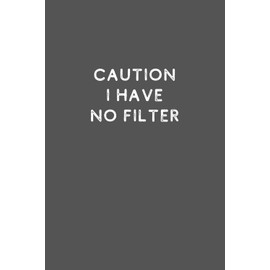 Caution: I Have No Filter - Funny 6x9 Lined Notebook for Work, Sarcastic Gag Gift for Adults, Coworkers, and Secret Santa White Elephant Parties