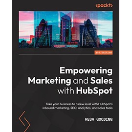 Empowering Marketing and Sales with HubSpot: Take your business to a new level with HubSpot's inbound marketing, SEO, analytics, and sales tools