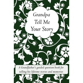 Grandpa Tell Me Your Story: A Grandfather’s guided question book for telling his lifetime stories and memories (it’s a fill in and give back keepsake for Grandpa)