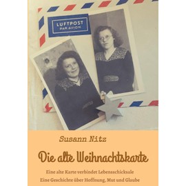 Die alte Weihnachtskarte: Eine alte Weihnachtskarte verbindet Lebensschicksale miteinander - eine Geschichte über Hoffnung, Mut und Glaube