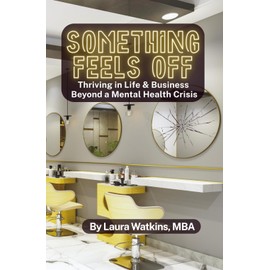 Something Feels Off: Thriving in Life & Business Beyond a Mental Health Crisis