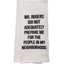 Petal Cliff MR. Rogers DID NOT ADEQUATELY Prepare ME for The People in My Neighborhood. 100% Cotton Funny Flour Sacks Kitchen Towels Size: 20 x 30 Inch.