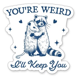 You're Weird I'll Keep You Sticker - for Water Bottle Phone Car Tumbler Laptop - Funny Raccoon Opossum Decal - Waterproof Vinyl - 3"