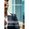 The Procrastination Cure: “How to Stop Delaying and Start Doing"