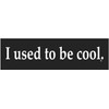 I used to be cool. - Bumper Sticker - 10.75"