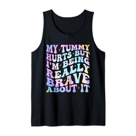 My Tummy Hurts But I'm Being Really Brave About It Tank Top