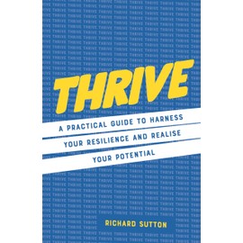 Thrive: A practical guide to harness your resilience and realize your potential