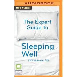 The Expert Guide to Sleeping Well: Everything You Need to Know to Get a Good Night's Sleep