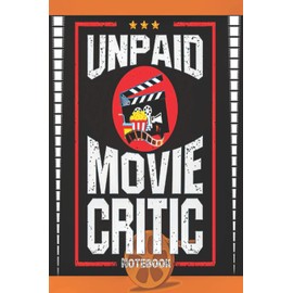 UNPAID MOVIE CRITIC NOTEBOOK: The Perfect Journal for Serious Movie Buffs and Film Students. 6.14" x 9.21" Perfect Bound Journal cool movie lovers gifts for teens The Movie Critic's Notebook