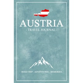 Austria Travel Journal: Travel Diary Austria Hiking, Road Trip, Cycling, Camping, and Climbing / Austrian Gift and Souvenir / Expenses Log Book / Vacation Essentials
