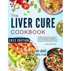 The Liver Cure Cookbook: 70 Delicious Recipes Inspired by Russell L. Blaylock & Charlotte Libov with Weekly Meal Plans and Shopping Lists for Healthy Living