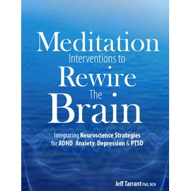 Meditation Interventions to Rewire the Brain: Integrating Neuroscience Strategies for ADHD, Anxiety, Depression & PTSD