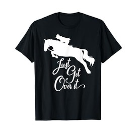 Just Get Over It | Hunter Jumper Horse Show T-Shirt