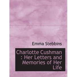 Charlotte Cushman : Her Letters and Memories of Her Life