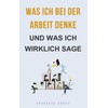 Was ich bei der Arbeit denke — und was ich