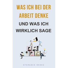 Was ich bei der Arbeit denke — und was ich wirklich sage