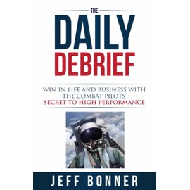 The Daily Debrief: Win in Life and Business with the Combat Pilots' Secret to High Performance