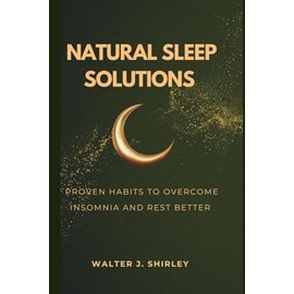 Natural Sleep Solutions: Proven Habits to Overcome Insomnia and Rest