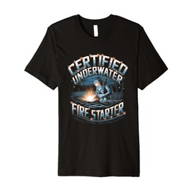 Certified Underwater Fire Starter Underwater Welder Premium T-Shirt
