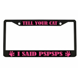 NCAT Tell Your Cat I said PSPSPSPS Metal Auto License Plate Frame Car Tag Holder