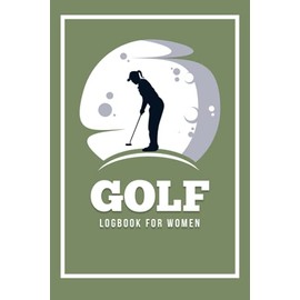 Golf Logbook For Women: Journal and Notebook for Golfers | Space for Game Scores, Performance Tracking, Golf Stat Log, Event Stats | Golf gifts for women