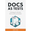 Docs as Tests: A Strategy for Resilient Technical Documentation