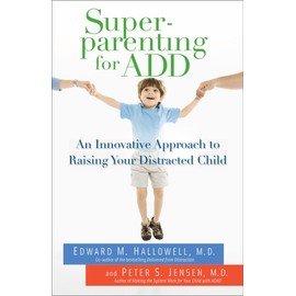 Superparenting for ADD: An Innovative Approach to Raising Your Distracted Child