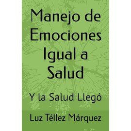 Manejo de Emociones Igual a Salud: Y la Salud Llego