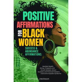 Positive Affirmations for Black Women: Success & Abundance Affirmations: Manifest Wealth, Money, Prosperity and Growth Mindset, Attract Business, and Financial Freedom, Overcome Imposter Syndrome