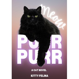  MEOW PURR PURR: A CAT NOVEL BY KITTY FELINA