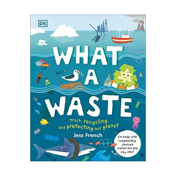 What a Waste: Trash, Recycling, and Protecting our Planet
