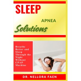 SLEEP APNEA SOLUTIONS: Breathe Better and Sleep Through the Night Without CPAP Machine