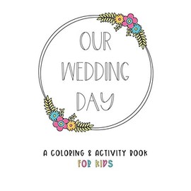 Our Wedding Day: A Coloring & Activity Book For Kids