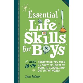 Essential Life Skills for Boys: Everything You Need to Know to Thrive at Home, at School, and Out in the World