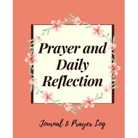 Prayer and Daily Reflection: Journal and Prayer Log For Self Reflection Meditation and Daily Prayer