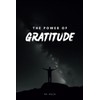The Power of Gratitude: A Transformational Guide to Unlocking a