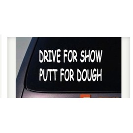 EZ-STIK Drive for Show Putt for Dough Sticker Funny Car Decal Window Laptop 6" C759
